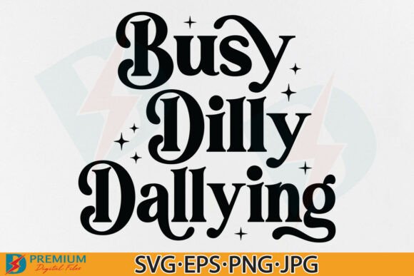 Busy Dilly Dallying SVG PNG, Funny Quote Graphics