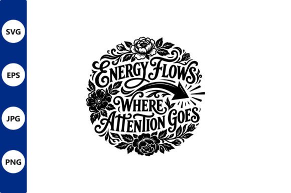 Energy Flows Where Attention Goes Quote Graphics & Illustrations