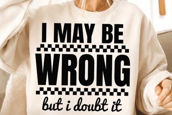 I May Be Wrong SVG PNG Funny Quote Graphics for T-Shirt Designs