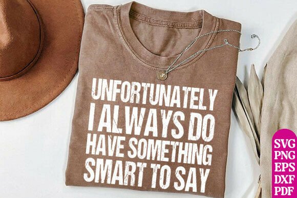 Unfortunately I Always Do Have Something Graphics for T-Shirt Designs